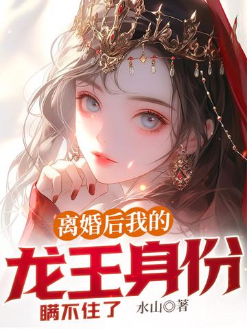 离婚后我的龙王身份曝光了